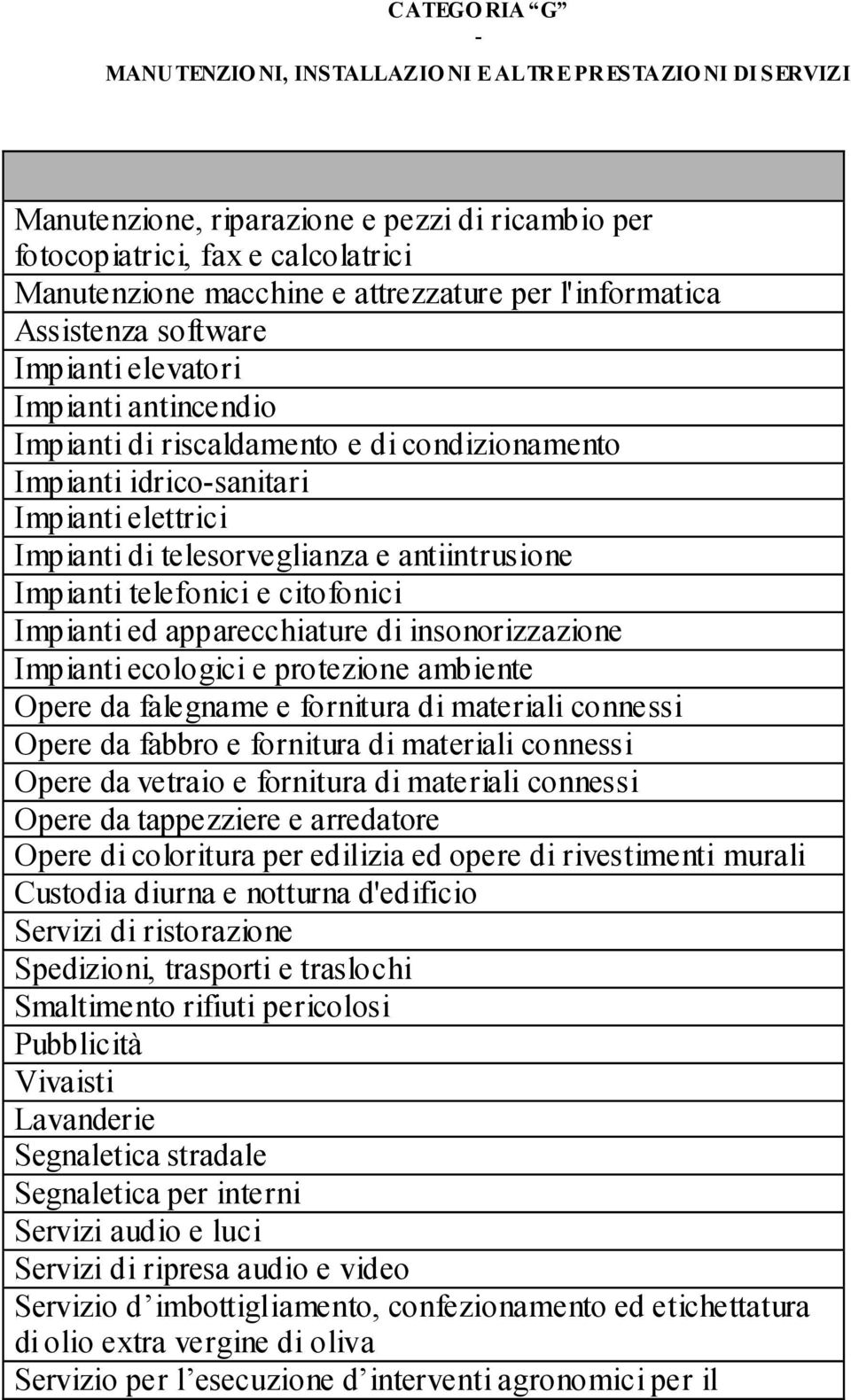 antiintrusione Impianti telefonici e citofonici Impianti ed apparecchiature di insonorizzazione Impianti ecologici e protezione ambiente Opere da falegname e fornitura di materiali connessi Opere da