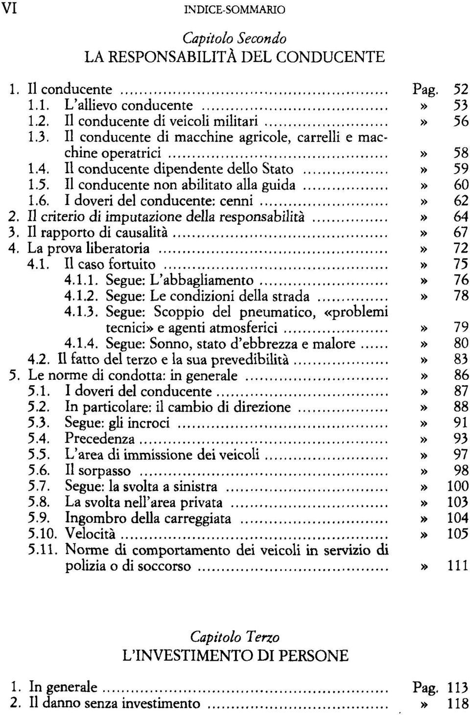 Il rapporto di causalité» 67 4. La prova liberatoria» 72 4.1. Il caso fortuite» 75 4.1.1. Segue: L'abbagliamento» 76 4.1.2. Segue: Le condizioni délia strada» 78 4.1.3.