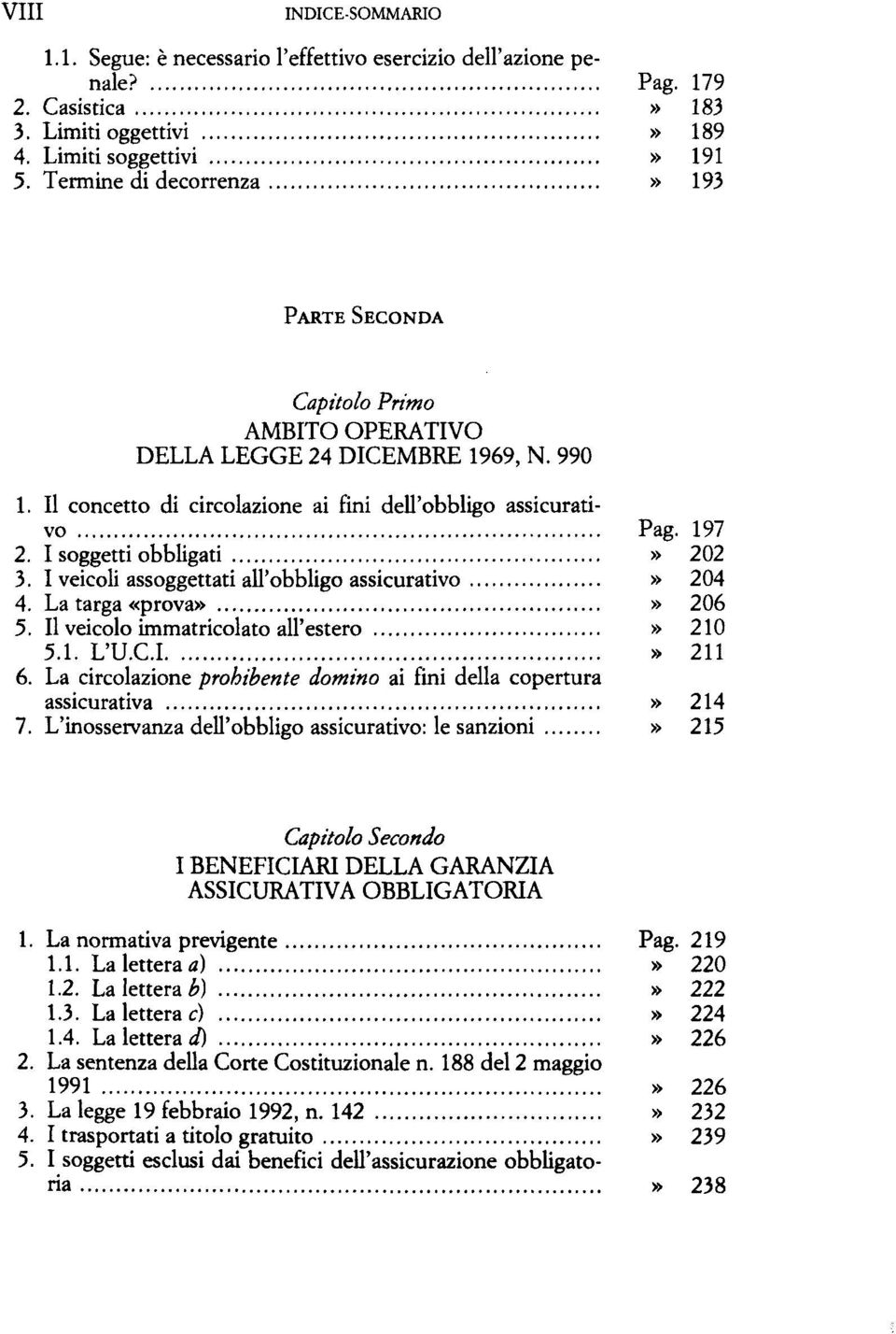 I soggetti obbligati» 202 3. I veicoli assoggettati all'obbligo assicurativo» 204 4. La targa «prova»» 206 5. Il veicolo immatricolato all'estero» 210 5.1. L'U.C.I» 211 6.