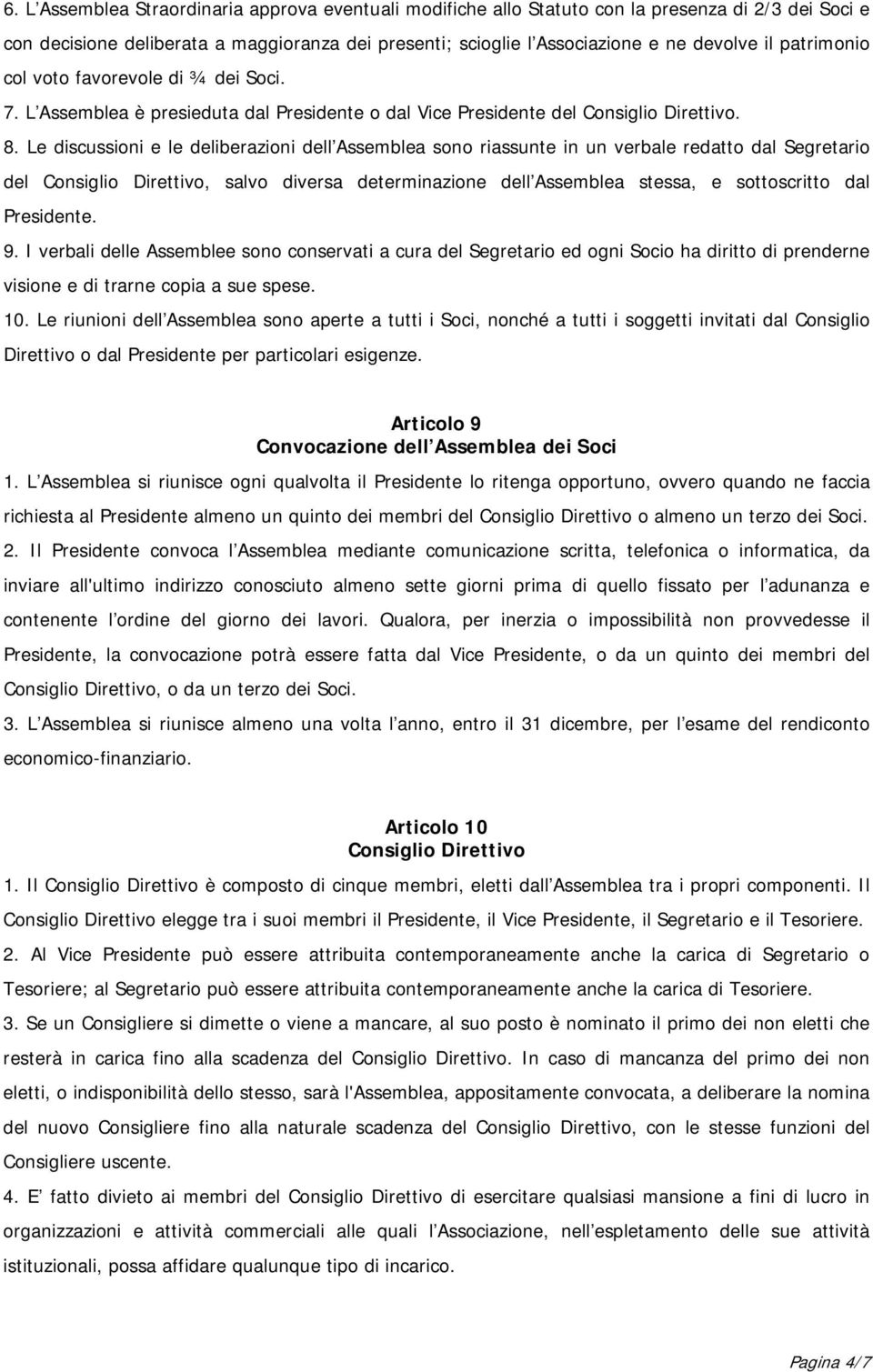 Le discussioni e le deliberazioni dell Assemblea sono riassunte in un verbale redatto dal Segretario del Consiglio Direttivo, salvo diversa determinazione dell Assemblea stessa, e sottoscritto dal