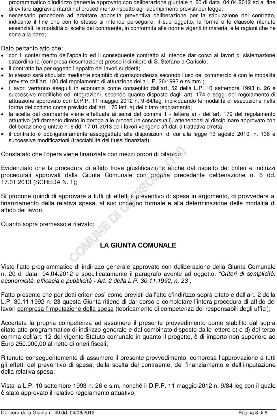 del contratto, indicante il fine che con lo stesso si intende perseguire, il suo oggetto, la forma e le clausole ritenute essenziali, le modalità di scelta del contraente, in conformità alle norme