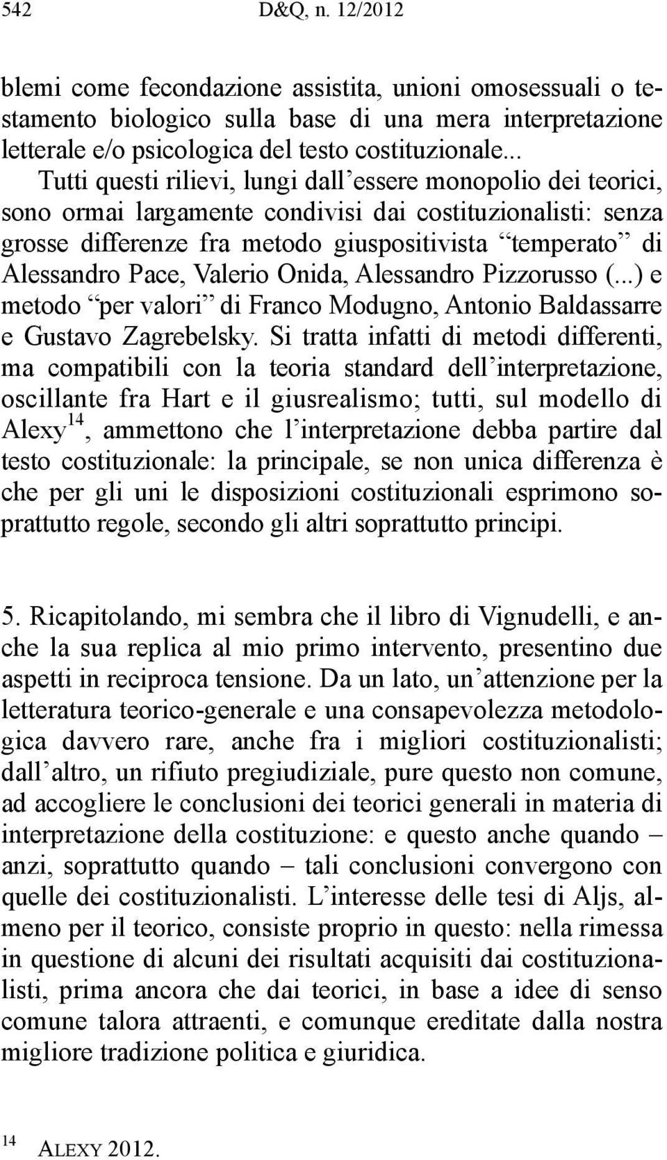 Pace, Valerio Onida, Alessandro Pizzorusso (...) e metodo per valori di Franco Modugno, Antonio Baldassarre e Gustavo Zagrebelsky.
