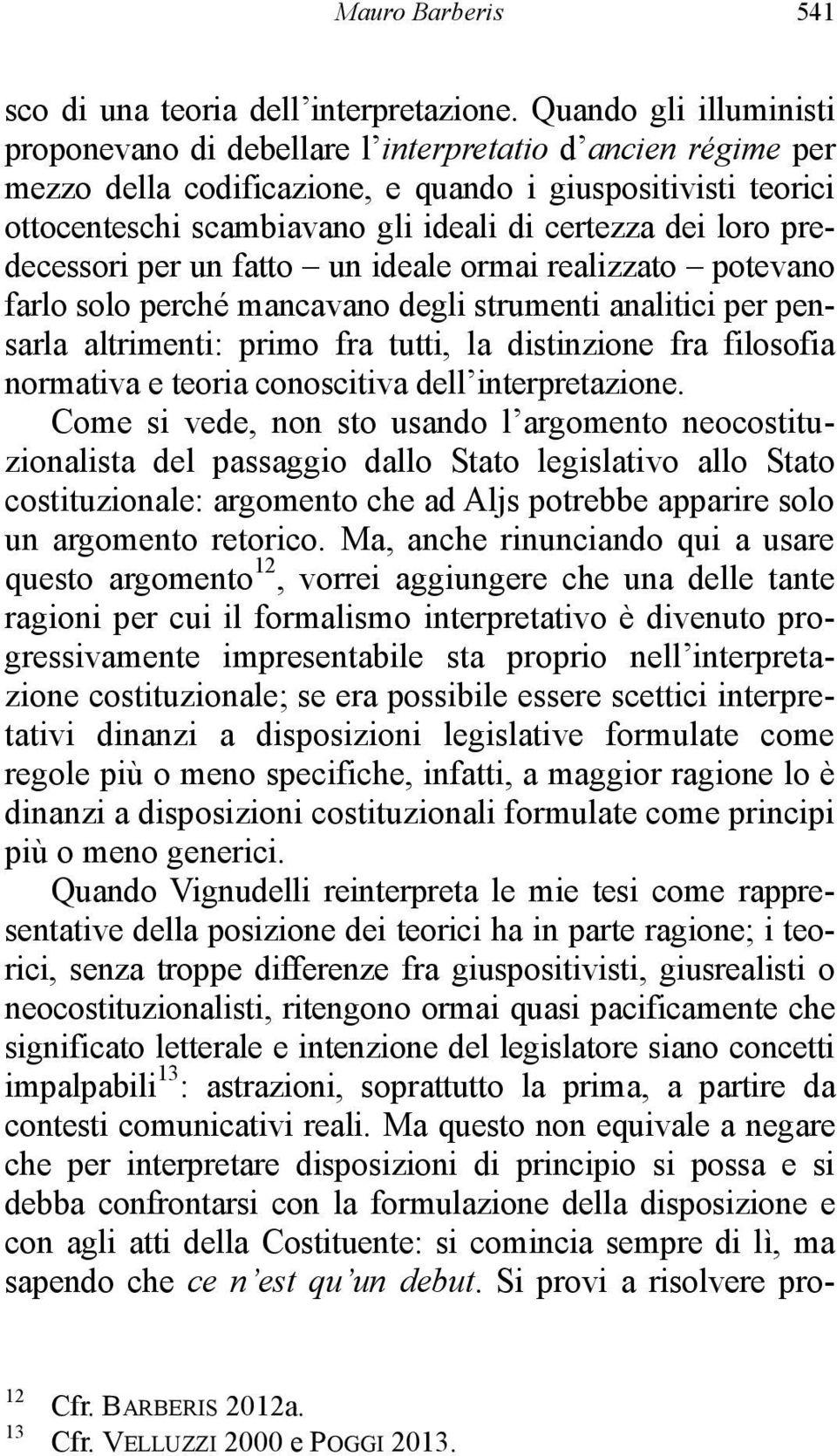 loro predecessori per un fatto un ideale ormai realizzato potevano farlo solo perché mancavano degli strumenti analitici per pensarla altrimenti: primo fra tutti, la distinzione fra filosofia