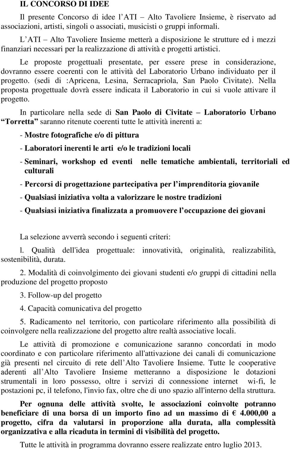 Le proposte progettuali presentate, per essere prese in considerazione, dovranno essere coerenti con le attività del Laboratorio Urbano individuato per il progetto.