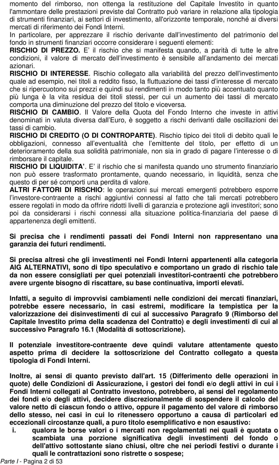 In particolare, per apprezzare il rischio derivante dall investimento del patrimonio del fondo in strumenti finanziari occorre considerare i seguenti elementi: RISCHIO DI PREZZO.