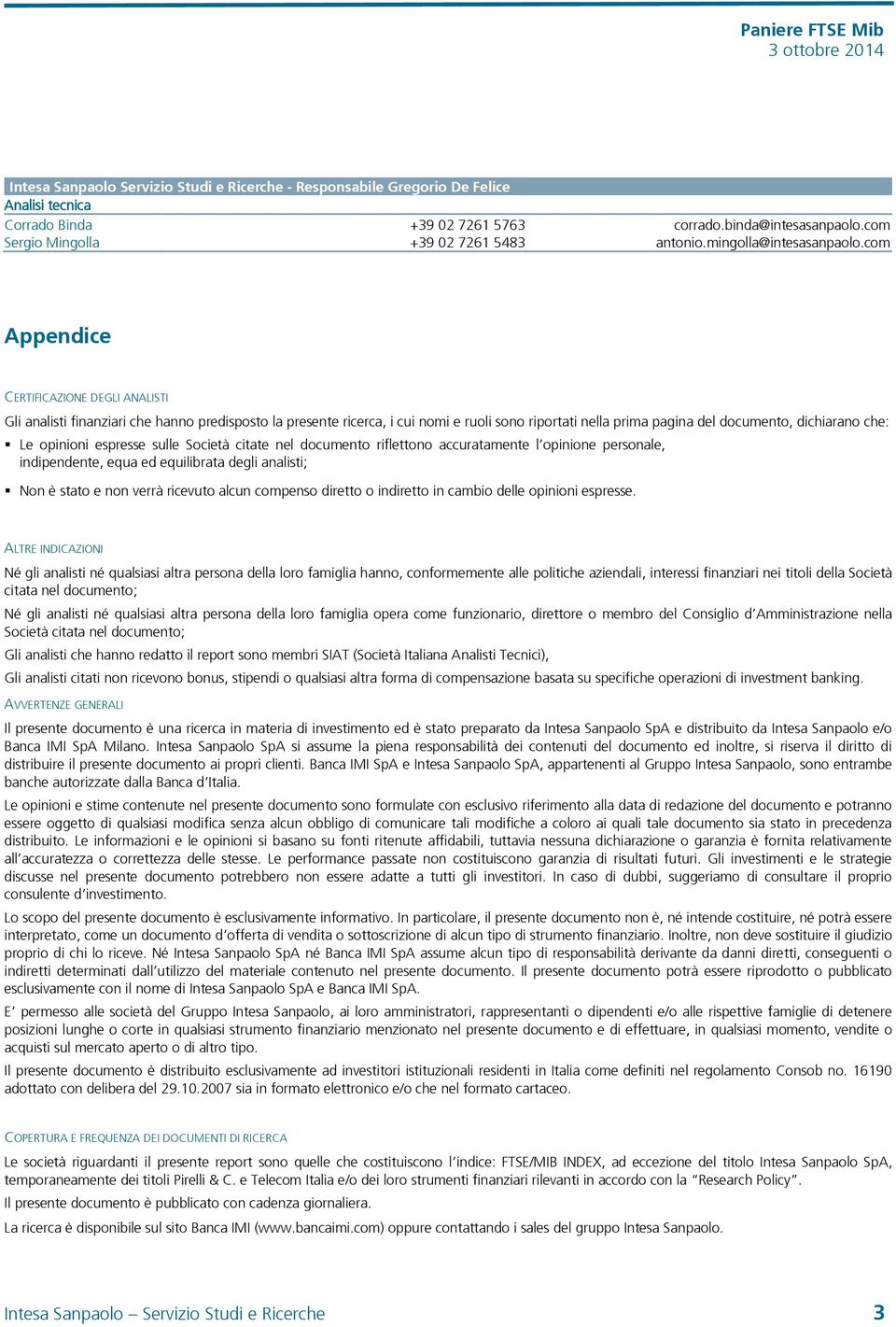 com Appendice CERTIFICAZIONE DEGLI ANALISTI Gli analisti finanziari che hanno predisposto la presente ricerca, i cui nomi e ruoli sono riportati nella prima pagina del documento, dichiarano che: Le