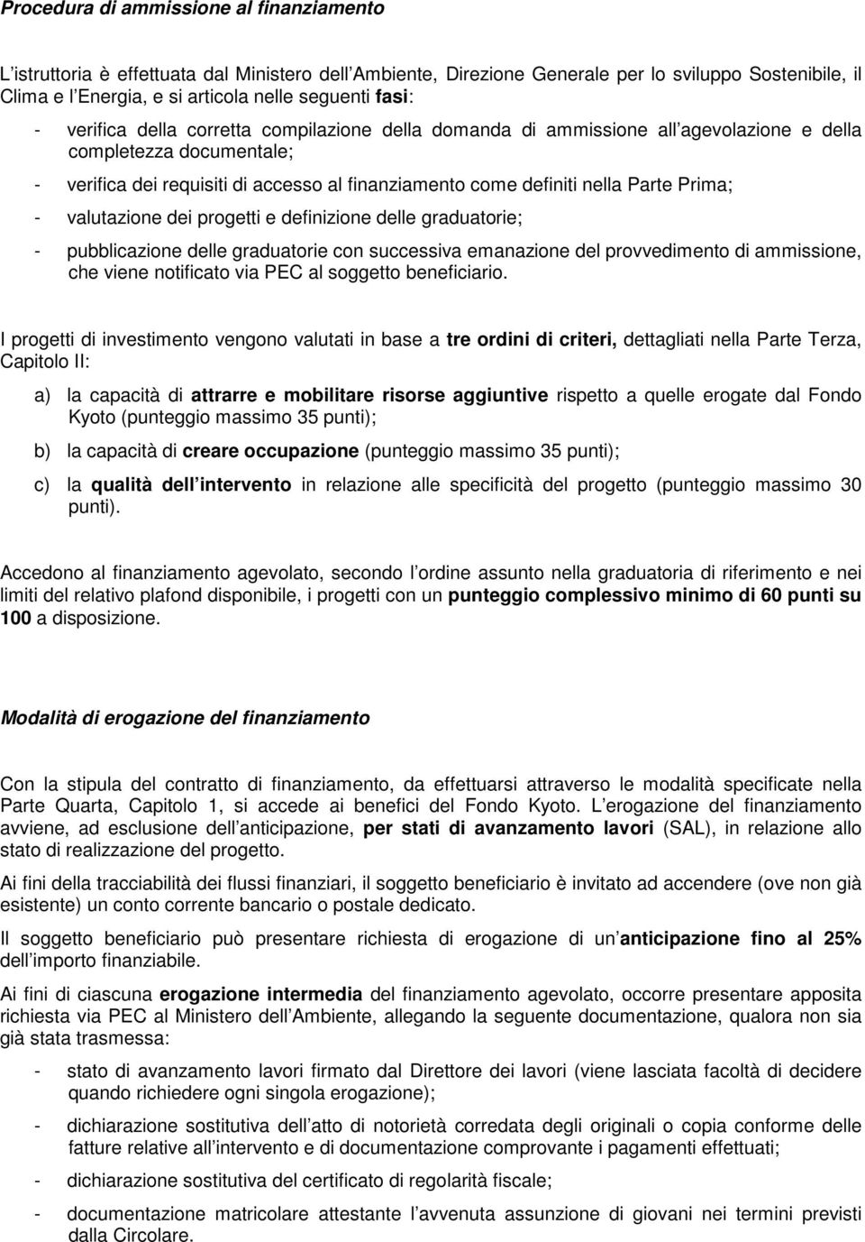 Parte Prima; - valutazione dei progetti e definizione delle graduatorie; - pubblicazione delle graduatorie con successiva emanazione del provvedimento di ammissione, che viene notificato via PEC al