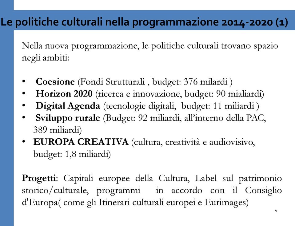 Sviluppo rurale (Budget: 92 miliardi, all interno della PAC, 389 miliardi) EUROPA CREATIVA (cultura, creatività e audiovisivo, budget: 1,8 miliardi) Progetti: