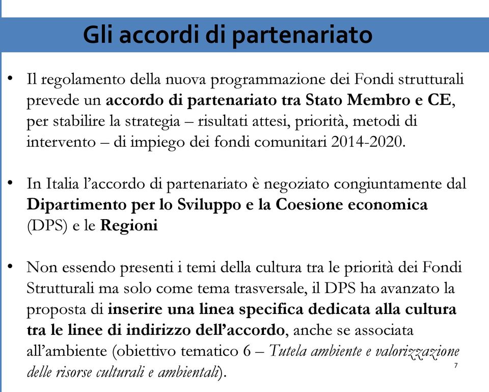In Italia l accordo di partenariato è negoziato congiuntamente dal Dipartimento per lo Sviluppo e la Coesione economica (DPS) e le Regioni Non essendo presenti i temi della cultura tra le