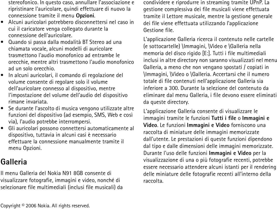 Quando si passa dalla modalità BT Stereo ad una chiamata vocale, alcuni modelli di auricolare trasmettono l'audio monofonico ad entrambe le orecchie, mentre altri trasmettono l'audio monofonico ad un