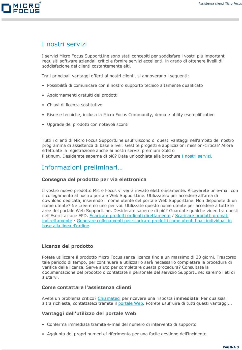 Tra i principali vantaggi offerti ai nostri clienti, si annoverano i seguenti: Possibilità di comunicare con il nostro supporto tecnico altamente qualificato Aggiornamenti gratuiti dei prodotti