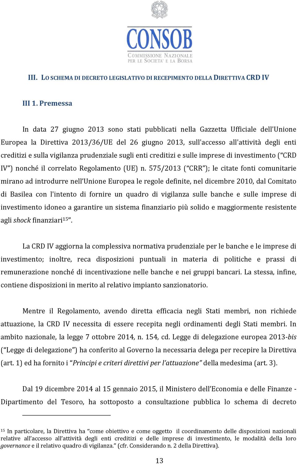 vigilanza prudenziale sugli enti creditizi e sulle imprese di investimento ( CRD IV ) nonché il correlato Regolamento (UE) n.