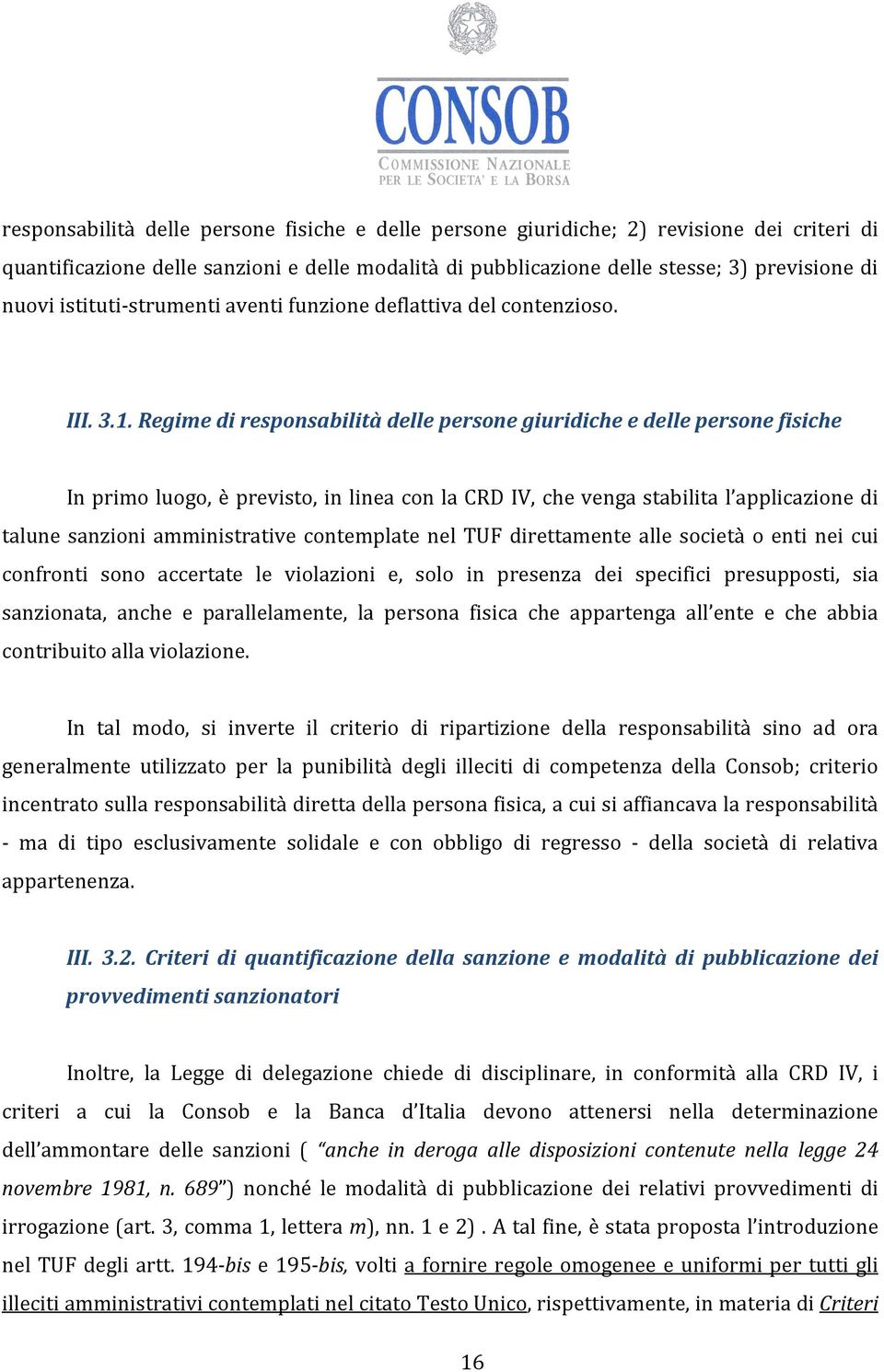 Regime di responsabilità delle persone giuridiche e delle persone fisiche In primo luogo, è previsto, in linea con la CRD IV, che venga stabilita l applicazione di talune sanzioni amministrative