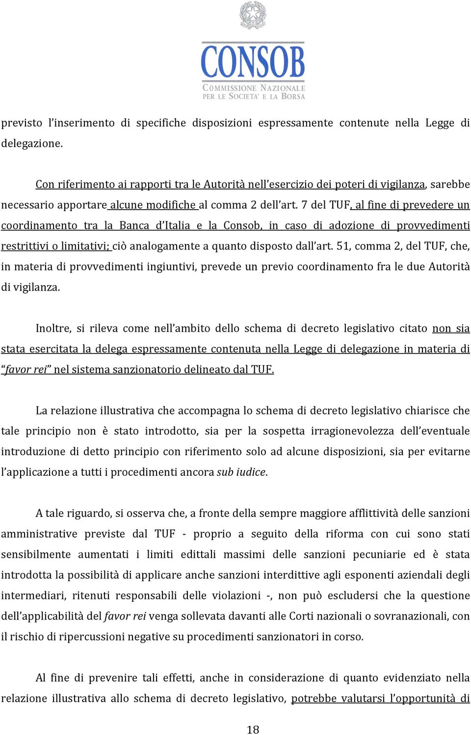 7 del TUF, al fine di prevedere un coordinamento tra la Banca d Italia e la Consob, in caso di adozione di provvedimenti restrittivi o limitativi; ciò analogamente a quanto disposto dall art.