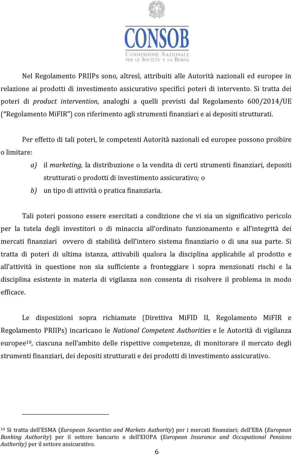 Per effetto di tali poteri, le competenti Autorità nazionali ed europee possono proibire o limitare: a) il marketing, la distribuzione o la vendita di certi strumenti finanziari, depositi strutturati