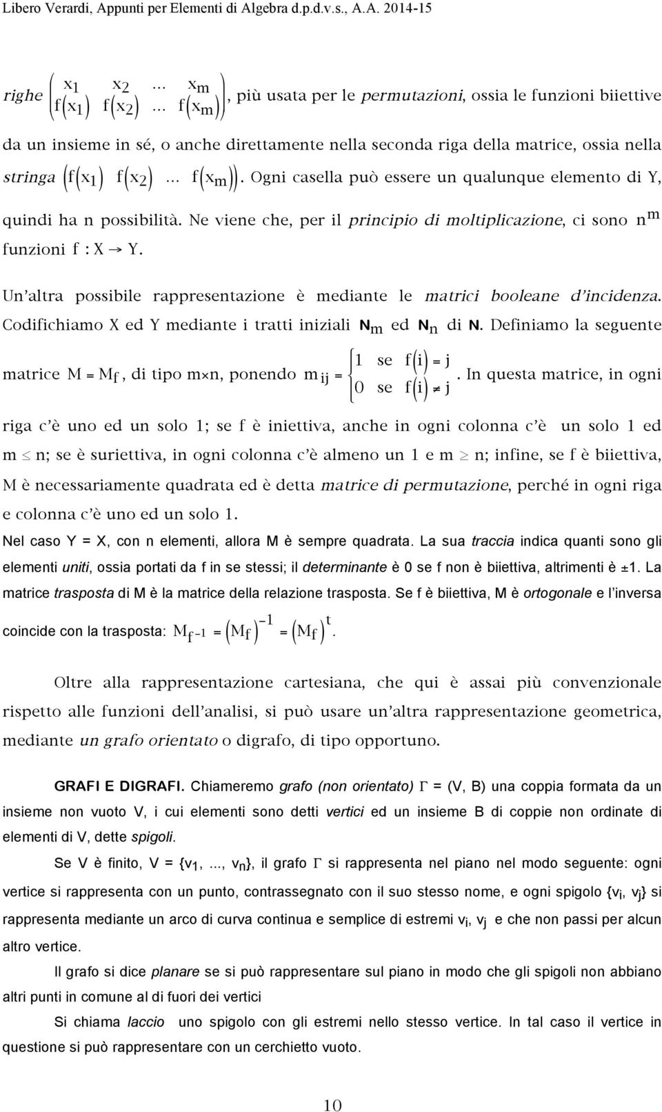 Ne viene che, per il principio di moltiplicazione, ci sono n m funzioni f : X Y. Un altra possibile rappresentazione è mediante le matrici booleane d incidenza.