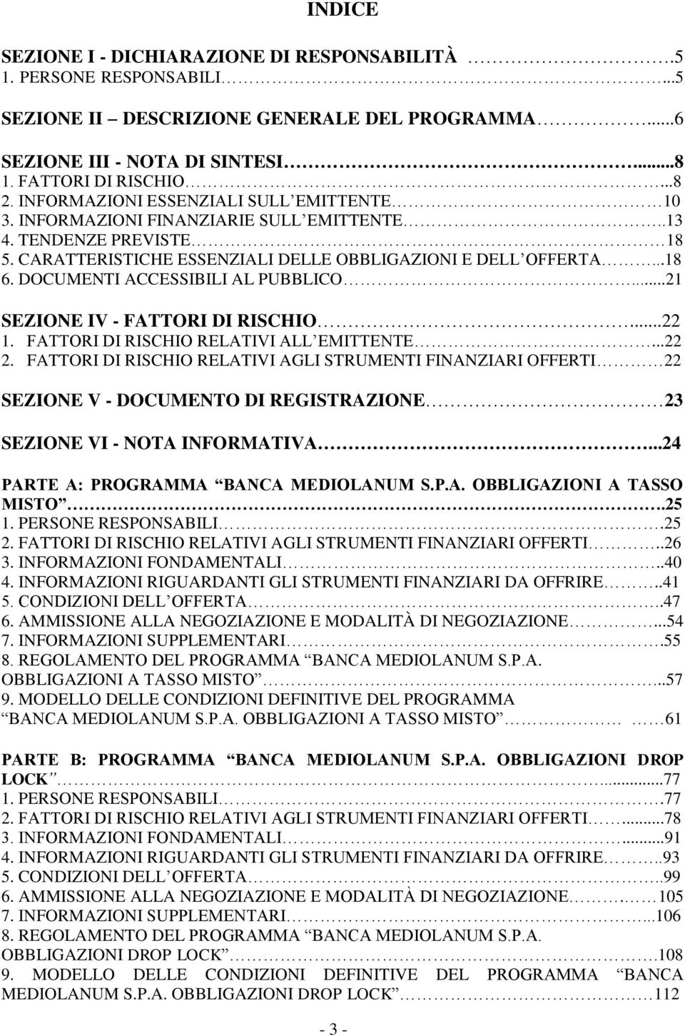 DOCUMENTI ACCESSIBILI AL PUBBLICO...21 SEZIONE IV - FATTORI DI RISCHIO...22 1. FATTORI DI RISCHIO RELATIVI ALL EMITTENTE...22 2.