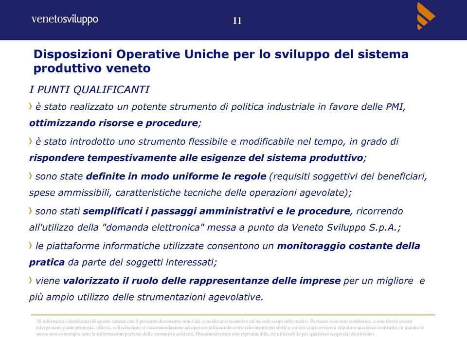 uniforme le regole (requisiti soggettivi dei beneficiari, spese ammissibili, caratteristiche tecniche delle operazioni agevolate); sono stati semplificati i passaggi amministrativi e le procedure,