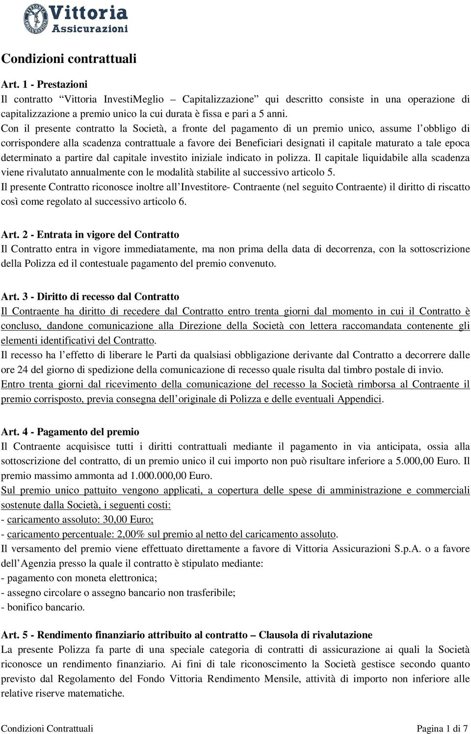 Con il presente contratto la Società, a fronte del pagamento di un premio unico, assume l obbligo di corrispondere alla scadenza contrattuale a favore dei Beneficiari designati il capitale maturato a