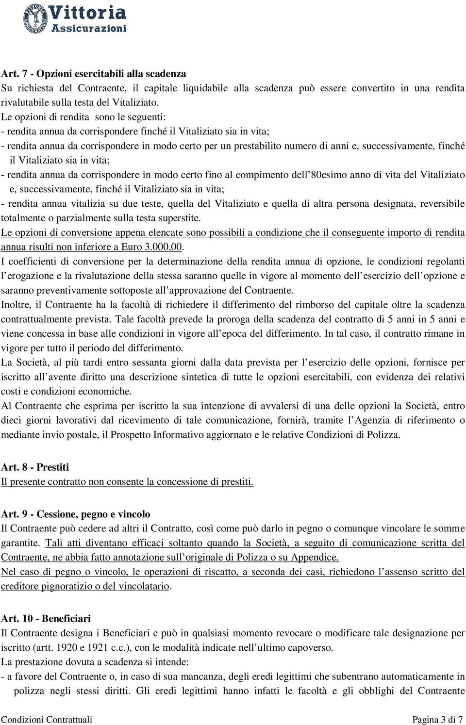 successivamente, finché il Vitaliziato sia in vita; - rendita annua da corrispondere in modo certo fino al compimento dell 80esimo anno di vita del Vitaliziato e, successivamente, finché il