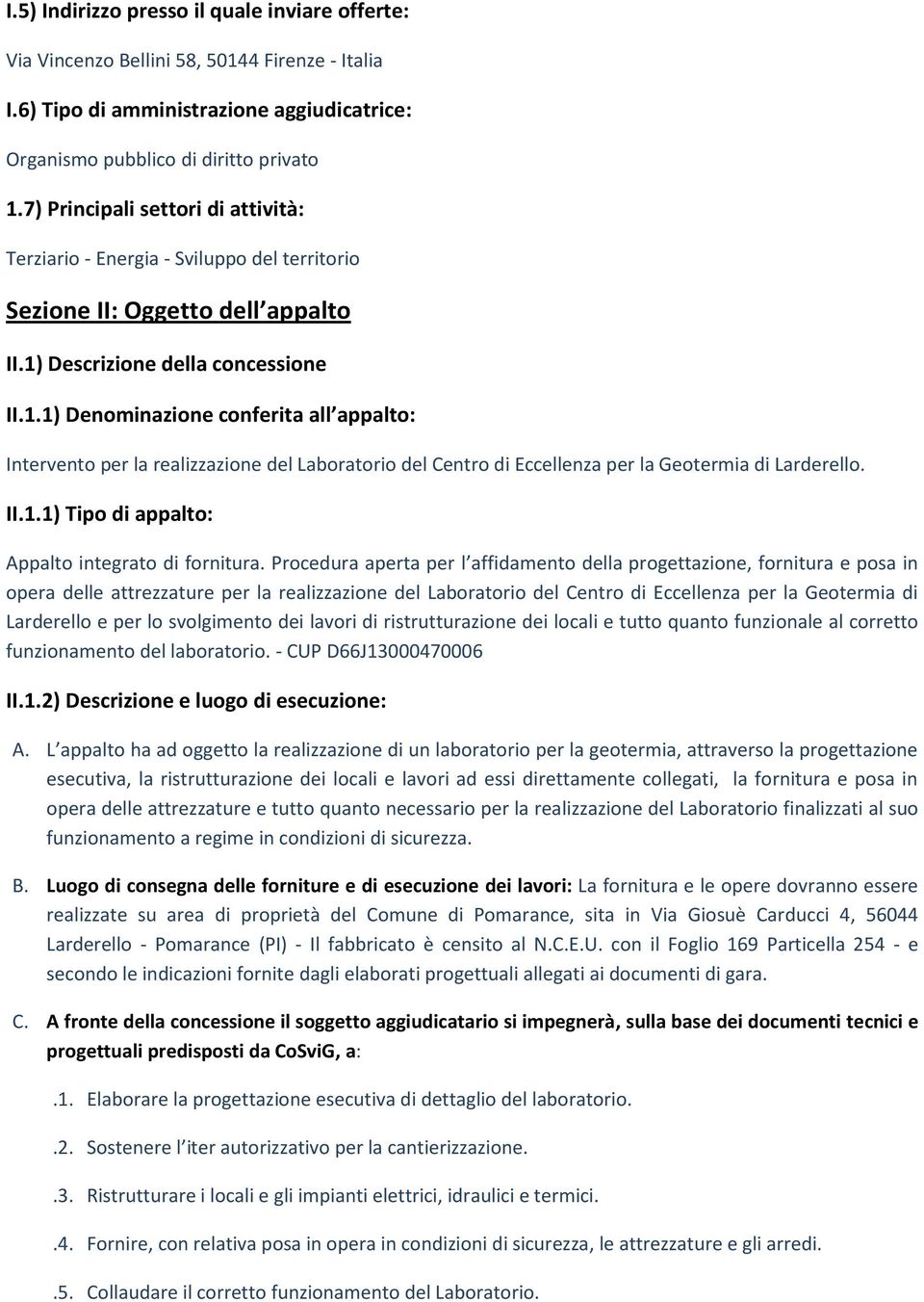 Descrizione della concessione II.1.1) Denominazione conferita all appalto: Intervento per la realizzazione del Laboratorio del Centro di Eccellenza per la Geotermia di Larderello. II.1.1) Tipo di appalto: Appalto integrato di fornitura.