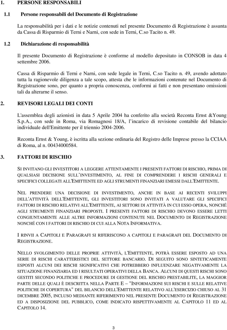 sede in Terni, C.so Tacito n. 49. 1.2 Dichiarazione di responsabilità Il presente Documento di Registrazione è conforme al modello depositato in CONSOB in data 4 settembre 2006.