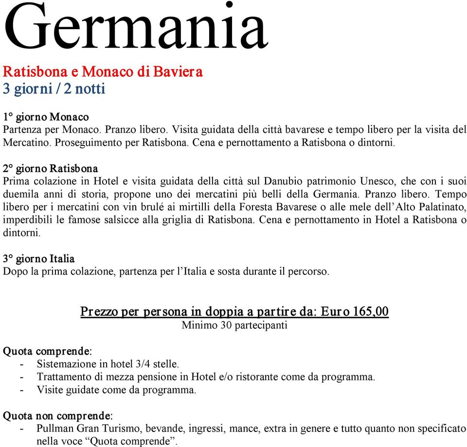 2 giorno Ratisbona Prima colazione in Hotel e visita guidata della città sul Danubio patrimonio Unesco, che con i suoi duemila anni di storia, propone uno dei mercatini più belli della Germania.