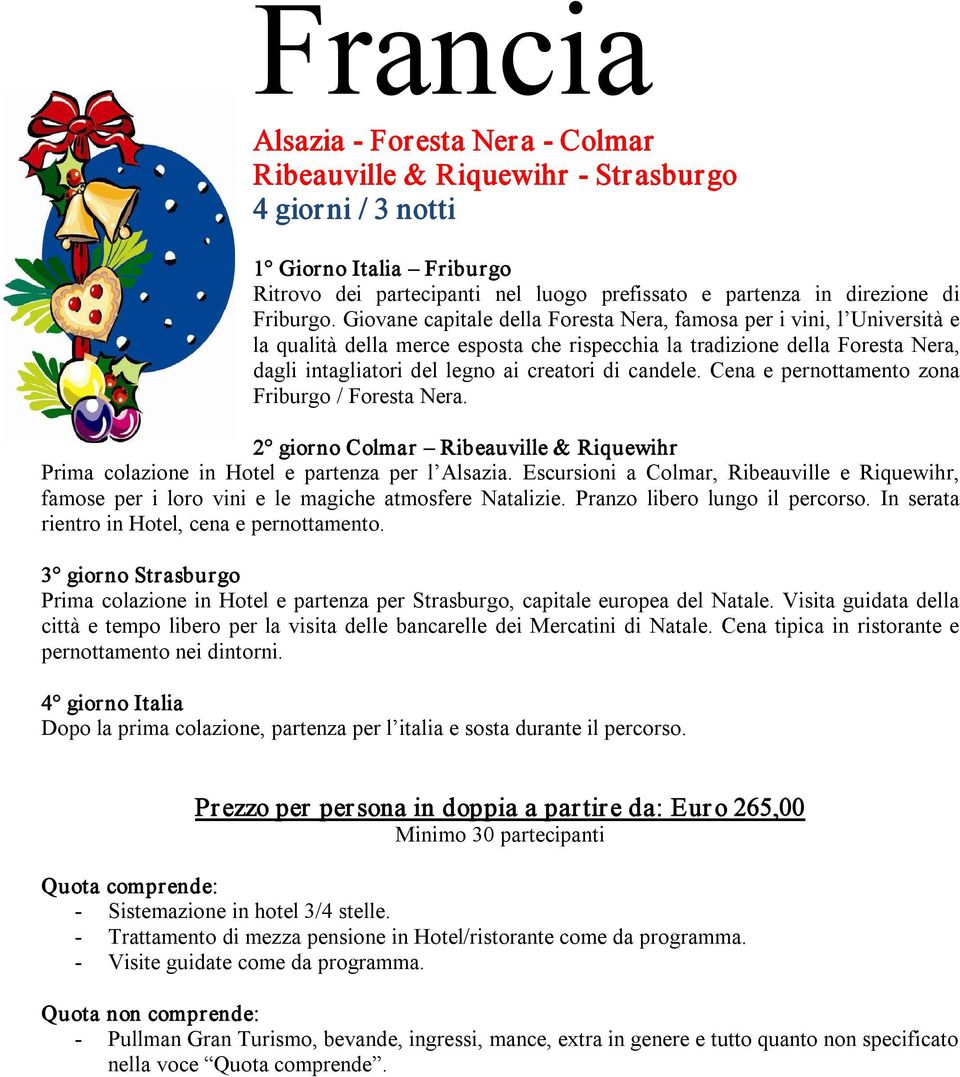 candele. Cena e pernottamento zona Friburgo / Foresta Nera. 2 giorno Colmar Ribeauville & Riquewihr Prima colazione in Hotel e partenza per l Alsazia.