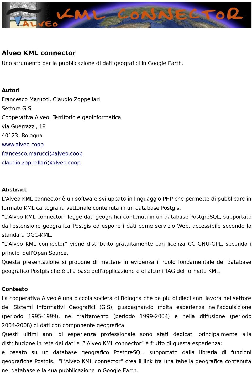 zoppellari@alveo.coop Abstract L'Alveo KML connector è un software sviluppato in linguaggio PHP che permette di pubblicare in formato KML cartografia vettoriale contenuta in un database Postgis.