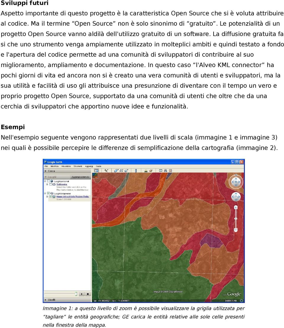 La diffusione gratuita fa si che uno strumento venga ampiamente utilizzato in molteplici ambiti e quindi testato a fondo e l'apertura del codice permette ad una comunità di sviluppatori di