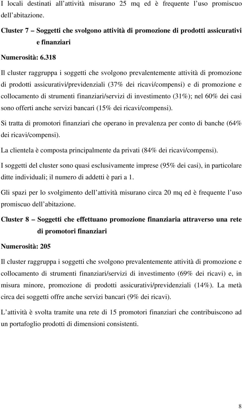 318 Il cluster raggruppa i soggetti che svolgono prevalentemente attività di promozione di prodotti assicurativi/previdenziali (37% dei ricavi/compensi) e di promozione e collocamento di strumenti