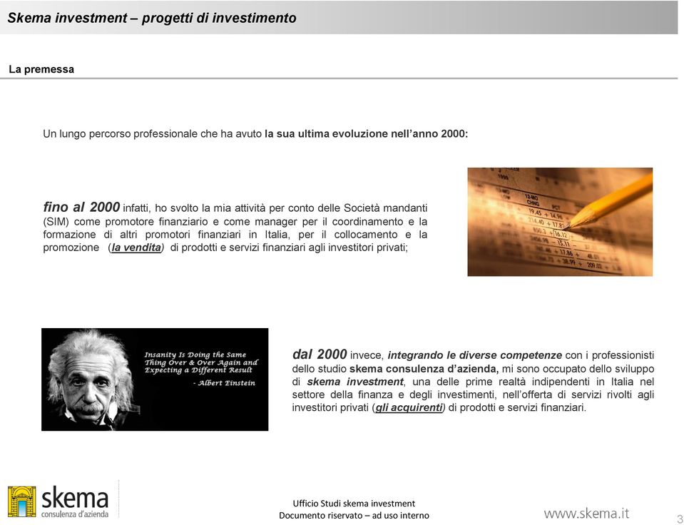 finanziari agli investitori privati; dal 2000 invece, integrando le diverse competenze con i professionisti dello studio skema consulenza d azienda, mi sono occupato dello sviluppo di skema