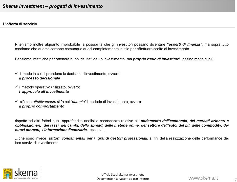 Pensiamo infatti che per ottenere buoni risultati da un investimento, nel proprio ruolo di investitori, pesino molto di più: il modo in cui si prendono le decisioni d investimento, ovvero: il