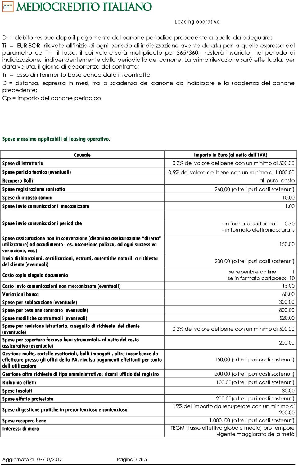 La prima rilevazione sarà effettuata, per data valuta, il giorno di decorrenza del contratto; Tr = tasso di riferimento base concordato in contratto; D = distanza, espressa in mesi, fra la scadenza