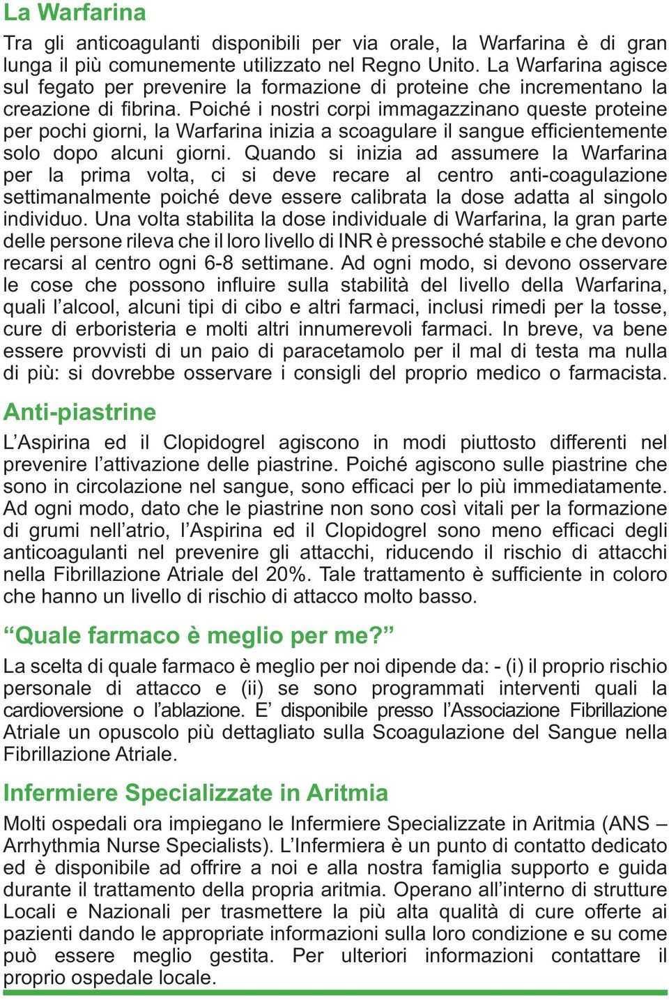 Poiché i nostri corpi immagazzinano queste proteine per pochi giorni, la Warfarina inizia a scoagulare il sangue effi cientemente solo dopo alcuni giorni.