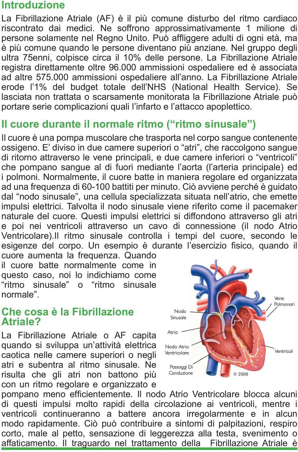 La Fibrillazione Atriale registra direttamente oltre 96.000 ammissioni ospedaliere ed è associata ad altre 575.000 ammissioni ospedaliere all anno.