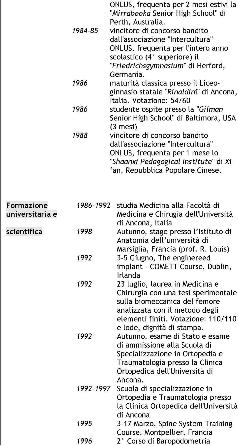 1986 maturità classica presso il Liceoginnasio statale "Rinaldini" di Ancona, Italia.
