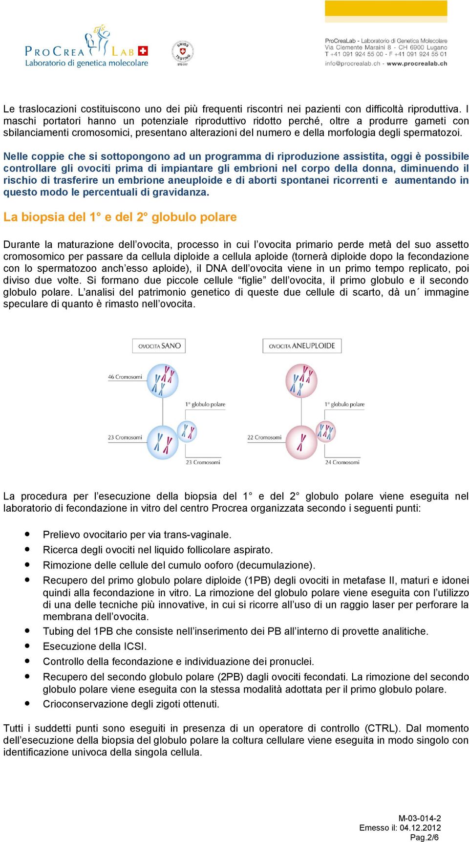 Nelle coppie che si sottopongono ad un programma di riproduzione assistita, oggi è possibile controllare gli ovociti prima di impiantare gli embrioni nel corpo della donna, diminuendo il rischio di