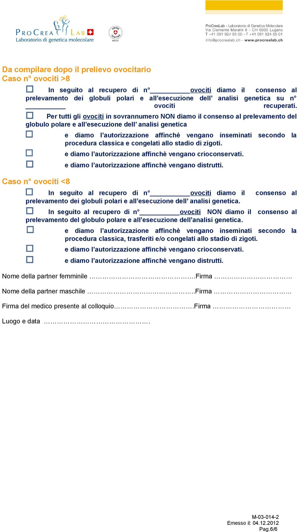 Per tutti gli ovociti in sovrannumero NON diamo il consenso al prelevamento del globulo polare e all esecuzione dell analisi genetica e diamo l autorizzazione affinchè vengano inseminati secondo la