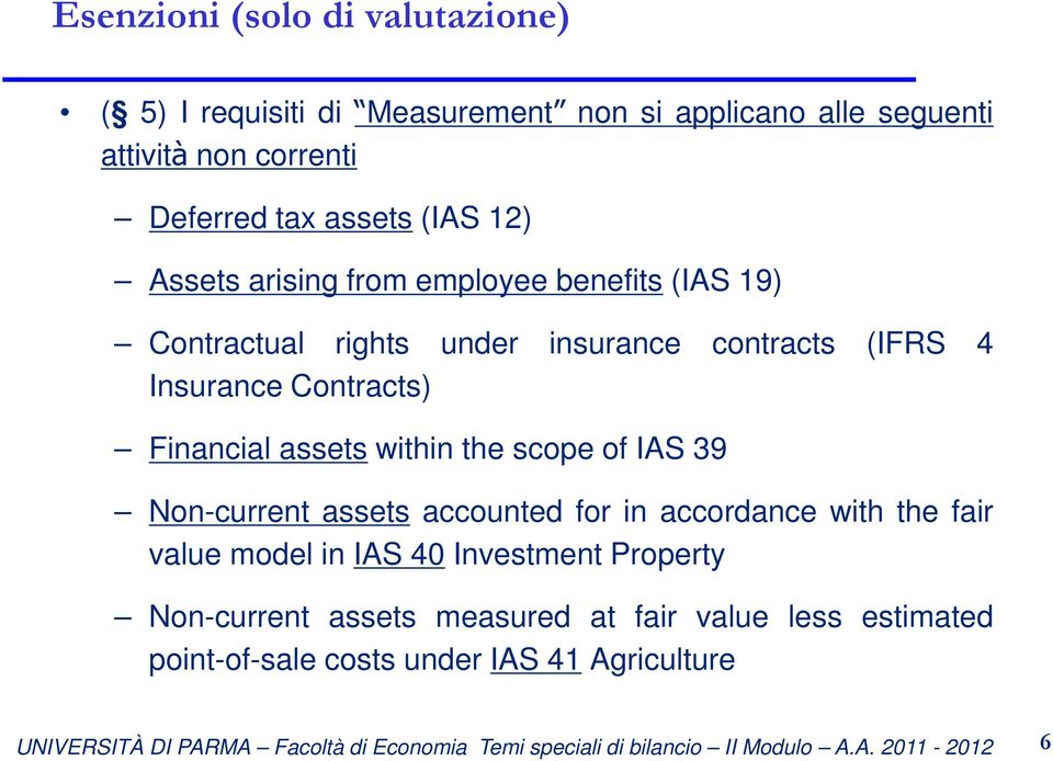 Contracts) Financial assets within the scope of IAS 39 Non-current assets accounted for in accordance with the fair value model