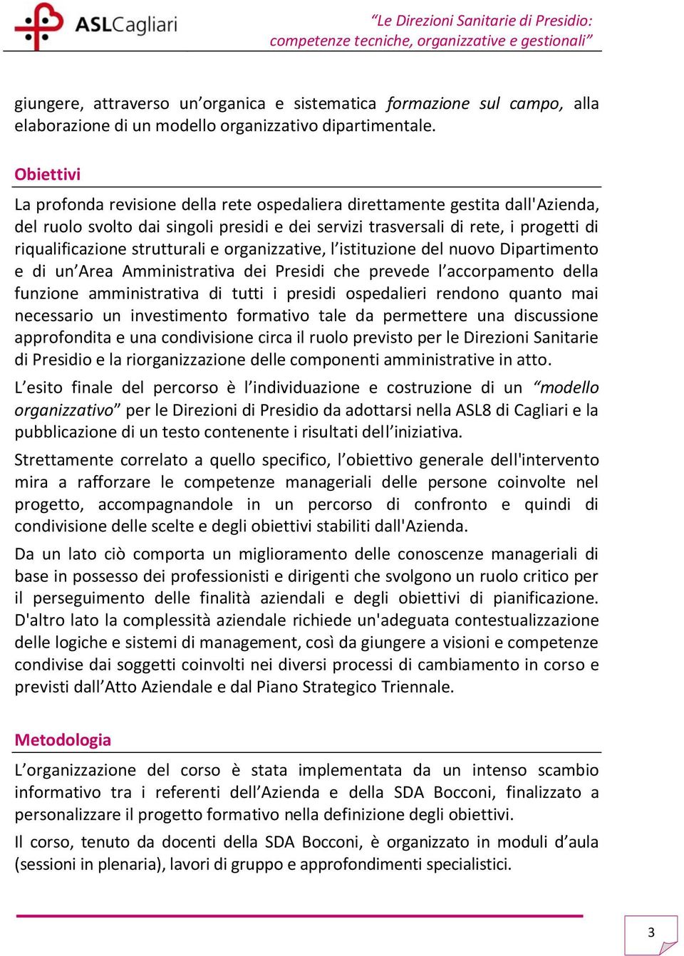 strutturali e organizzative, l istituzione del nuovo Dipartimento e di un Area Amministrativa dei Presidi che prevede l accorpamento della funzione amministrativa di tutti i presidi ospedalieri