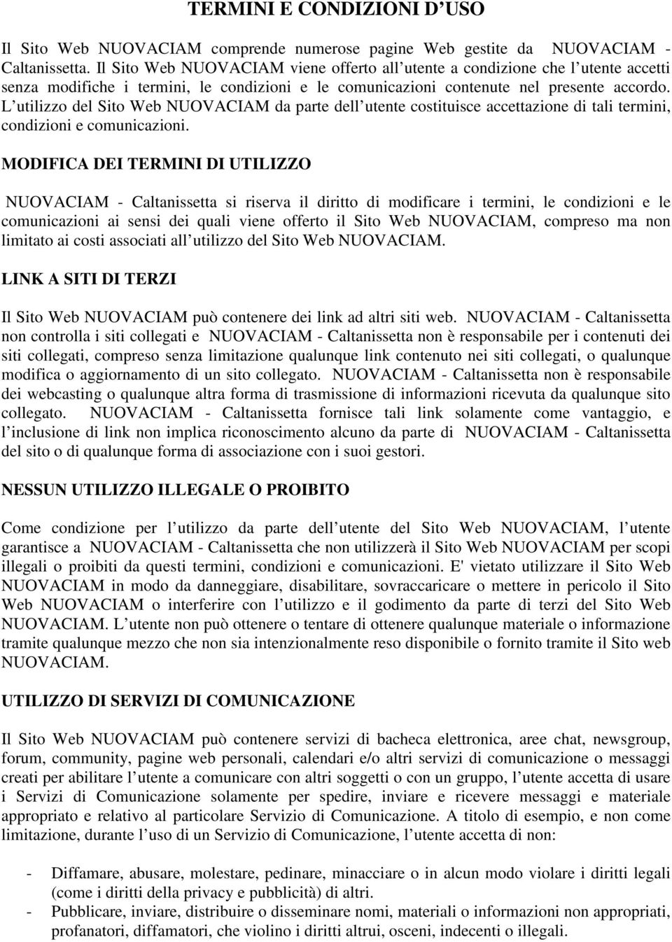 L utilizzo del Sito Web NUOVACIAM da parte dell utente costituisce accettazione di tali termini, condizioni e comunicazioni.