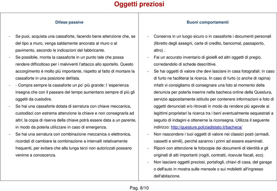 Questo accorgimento è molto più importante, rispetto al fatto di montare la cassaforte in una posizione defilata.