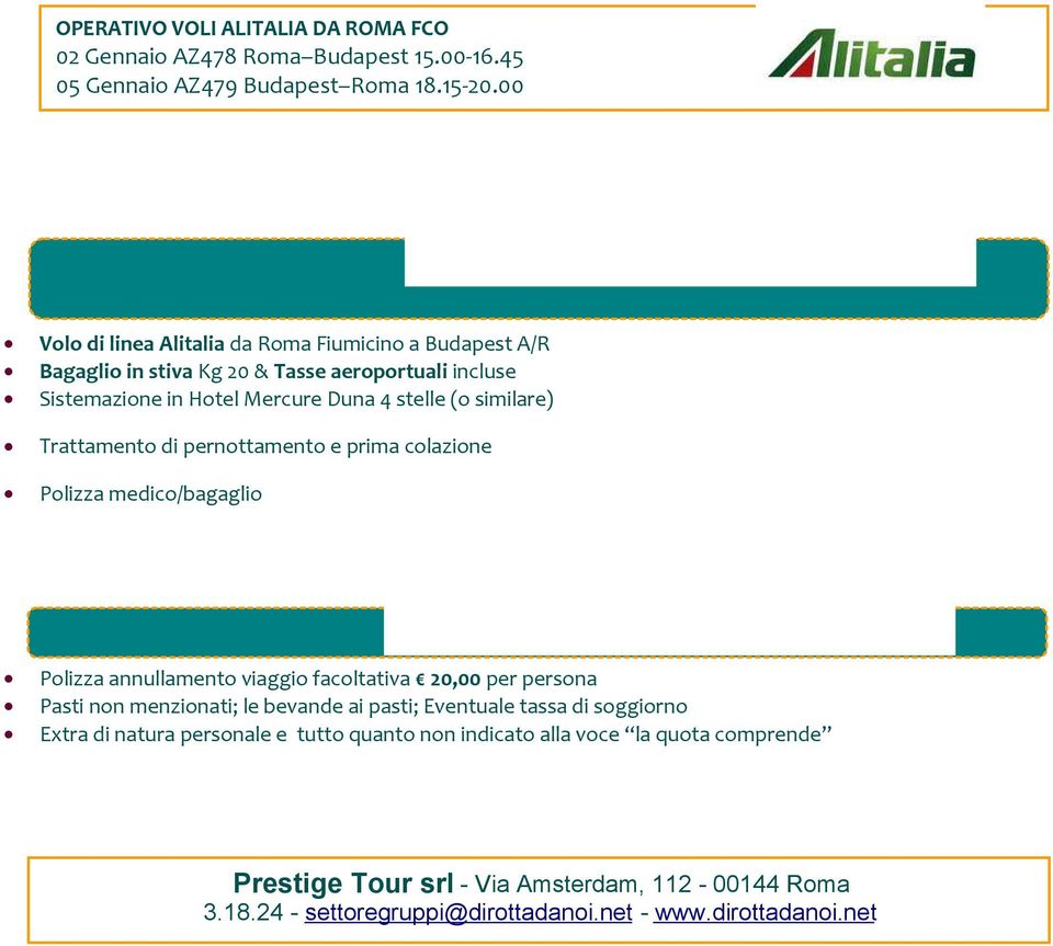 similare) Trattamento di pernottamento e prima colazione Polizza medico/bagaglio La Quota non Comprende Polizza annullamento viaggio facoltativa 20,00 per persona Pasti non