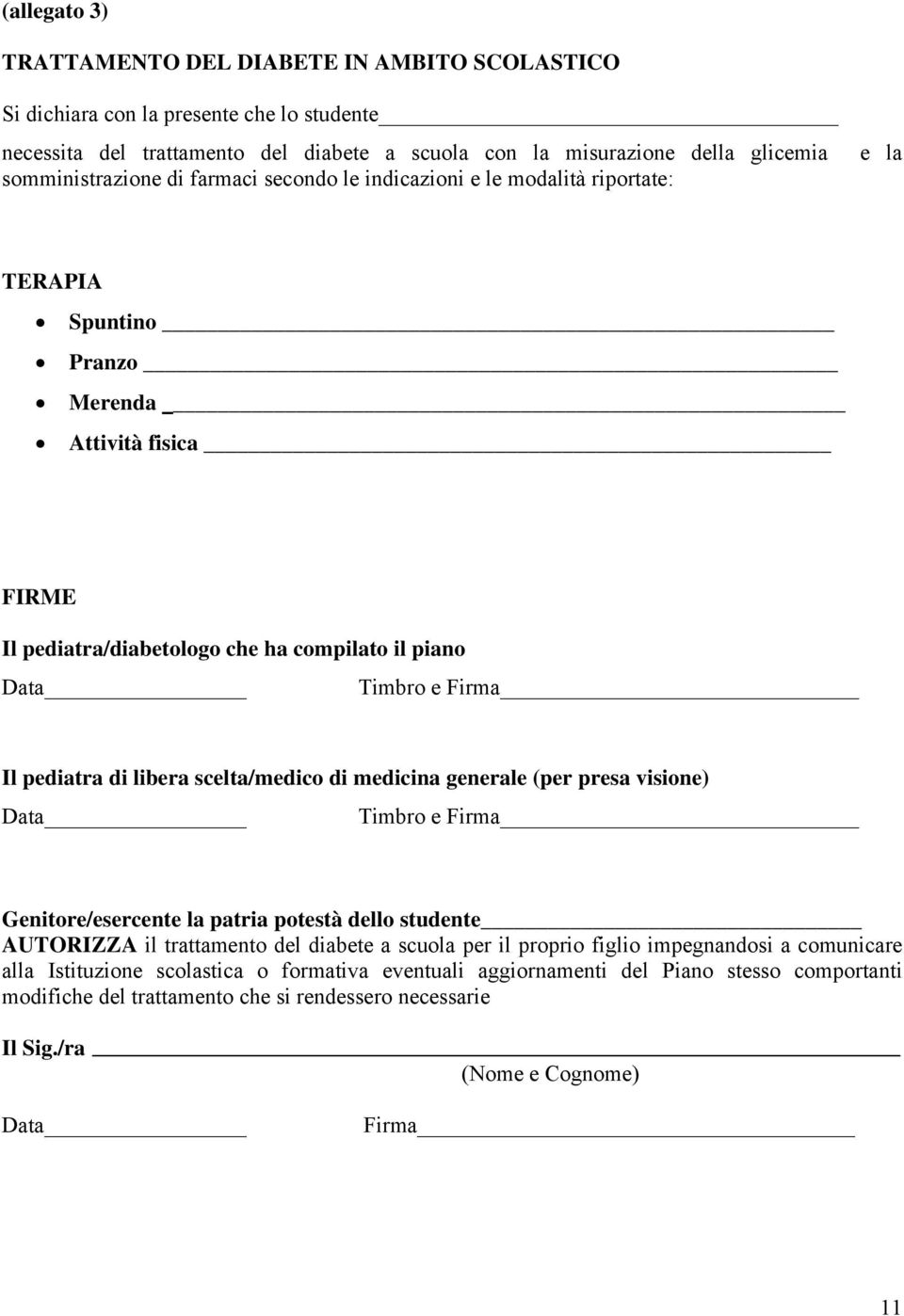 Il pediatra di libera scelta/medico di medicina generale (per presa visione) Data Timbro e Firma Genitore/esercente la patria potestà dello studente AUTORIZZA il trattamento del diabete a scuola per