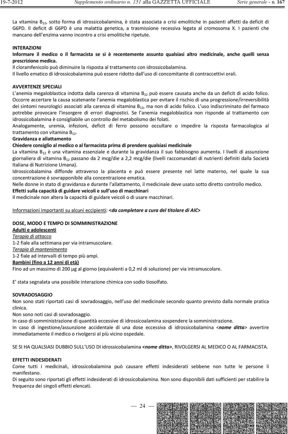 INTERAZIONI Informare il medico o il farmacista se si è recentemente assunto qualsiasi altro medicinale, anche quelli senza prescrizionemedica.