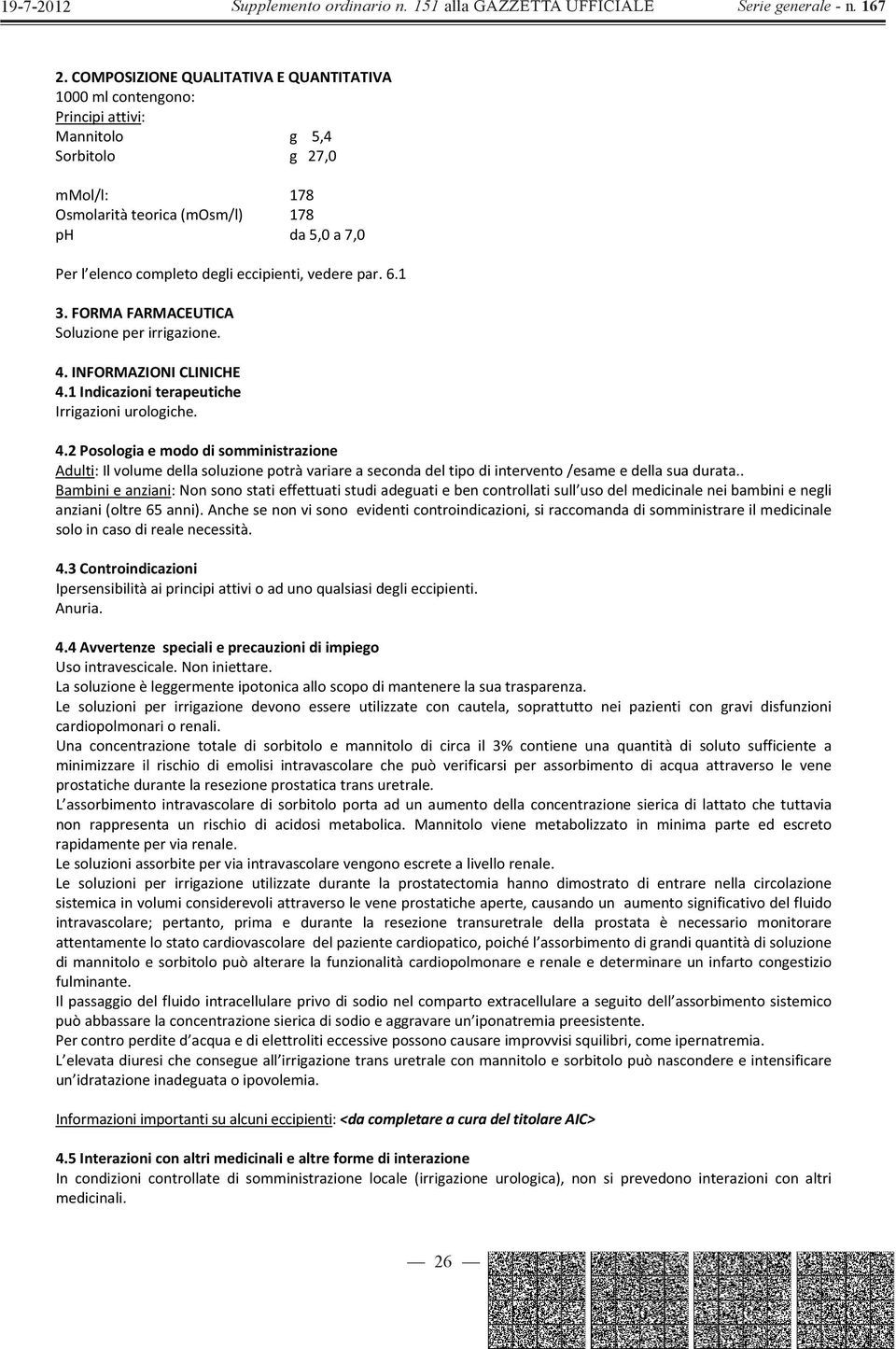 INFORMAZIONICLINICHE 4.1Indicazioniterapeutiche Irrigazioniurologiche. 4.2Posologiaemododisomministrazione Adulti:Ilvolumedellasoluzionepotràvariareasecondadeltipodiintervento/esameedellasuadurata.