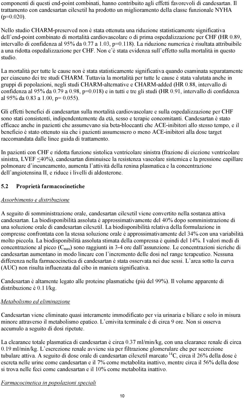 Nello studio CHARM-preserved non è stata ottenuta una riduzione statisticamente significativa dell end-point combinato di mortalità cardiovascolare o di prima ospedalizzazione per CHF (HR 0.