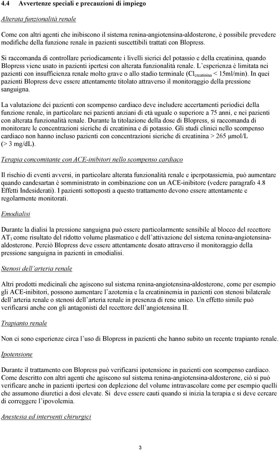 Si raccomanda di controllare periodicamente i livelli sierici del potassio e della creatinina, quando Blopress viene usato in pazienti ipertesi con alterata funzionalità renale.