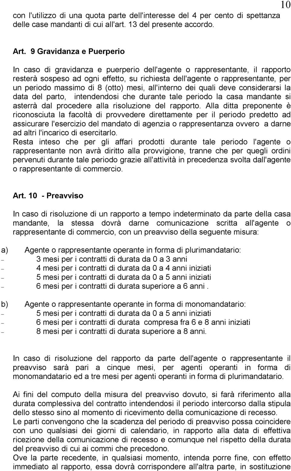 di 8 (otto) mesi, all'interno dei quali deve considerarsi la data del parto, intendendosi che durante tale periodo la casa mandante si asterrà dal procedere alla risoluzione del rapporto.